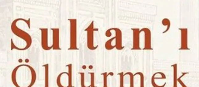 Sultanı Öldürmek Kitabının Özeti | Ahmet Ümit