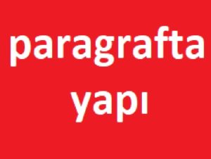 Paragrafta Yapı Nedir? Paragrafta Yapı Konu Anlatımı