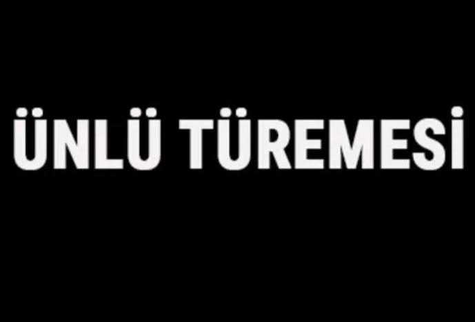 Ünlü Türemesi Nedir? Ünlü Türemesi Örnek Cümleler, Sorular Ve Konu Anlatımı