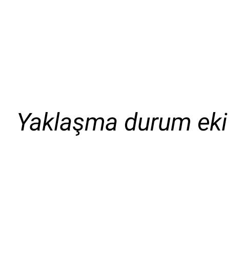 Yaklaşma durum eki nedir ve örnekleri nelerdir? Yaklaşma hal eki örnek cümleleri ile konu anlatımı