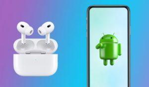AirPods Pro 2'yi Android Telefonla Nasıl Kullanılır?