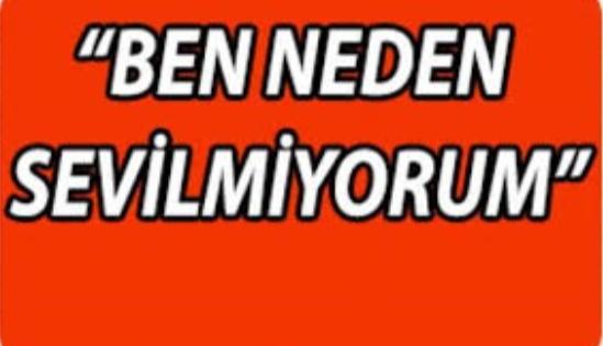 Ben Neden Sevilmiyorum?