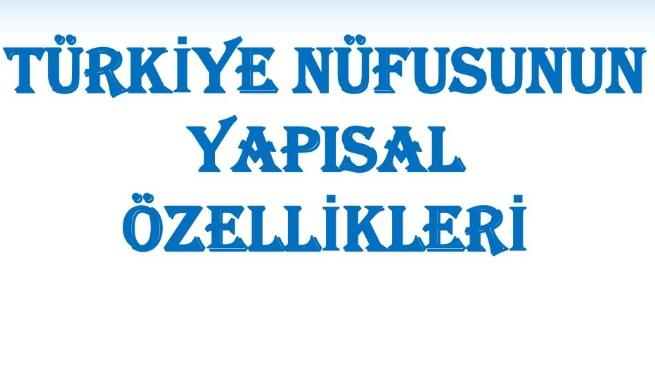 Türkiye’de Nüfusun Yapısal Özellikleri Nelerdir?