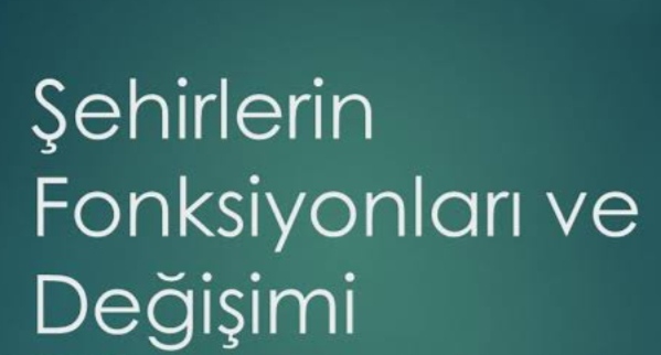 Şehirlerin Fonksiyonları ve Değişimi Nasıl Olmuştur?